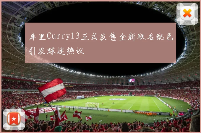 库里Curry13正式发售全新联名配色引发球迷热议