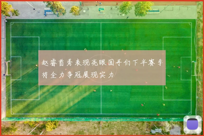 赵睿首秀表现亮眼国手们下半赛季将全力争冠展现实力